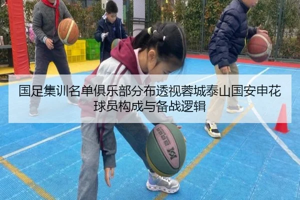 国足集训名单俱乐部分布透视蓉城泰山国安申花球员构成与备战逻辑