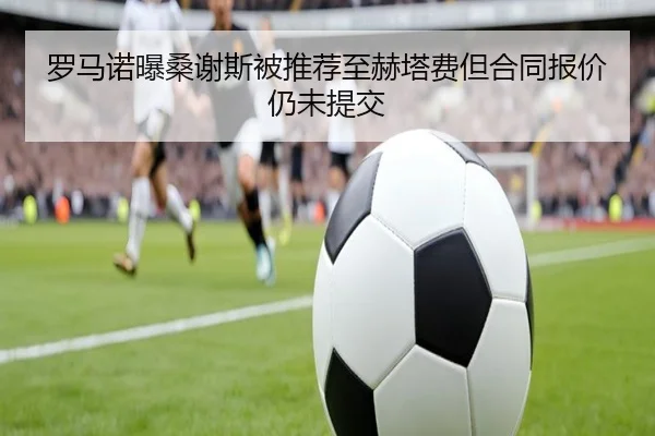 罗马诺曝桑谢斯被推荐至赫塔费但合同报价仍未提交